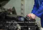 How To Disconnect Car Battery? Tips Full Guide 2022