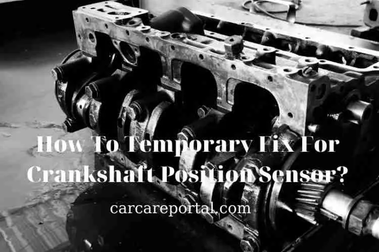 How To Temporary Fix For Crankshaft Position Sensor? 2022