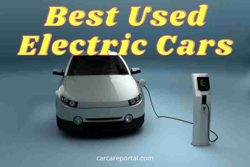 Top 10 Best Used Electric Cars Things to Consider When EV Shopping