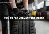How to fix uneven tire wear? Practical Solutions for a Smoother Ride